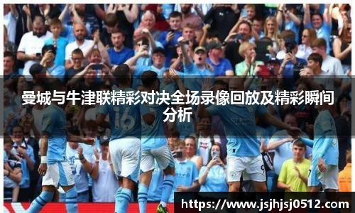 曼城与牛津联精彩对决全场录像回放及精彩瞬间分析