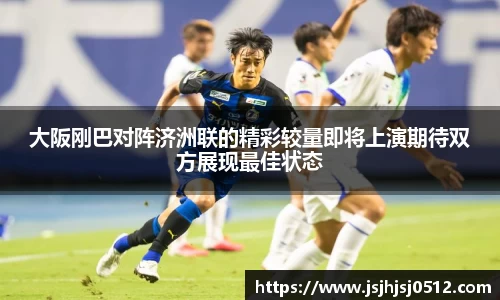 大阪刚巴对阵济洲联的精彩较量即将上演期待双方展现最佳状态